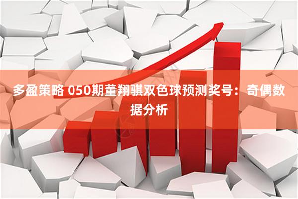 多盈策略 050期董翔骐双色球预测奖号：奇偶数据分析